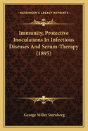 Immunity, Protective Inoculations In Infectious Diseases And Serum-Therapy (1895)