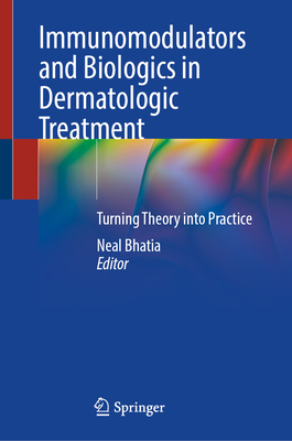 Immunomodulators and Biologics in Dermatologic Treatment: Turning Theory into Practice - Bhatia, Neal (Editor)