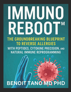 Immunoreboot(tm): The Groundbreaking Blueprint to Reverse Allergies with Peptides, Cytokine Precision, and Natural Immune Reprogramming
