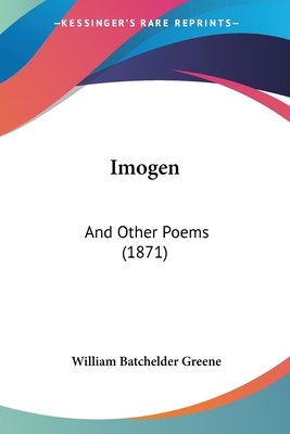 Imogen: And Other Poems (1871) - Greene, William Batchelder