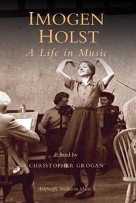 Imogen Holst: A Life in Music - Grogan, Christopher (Editor)