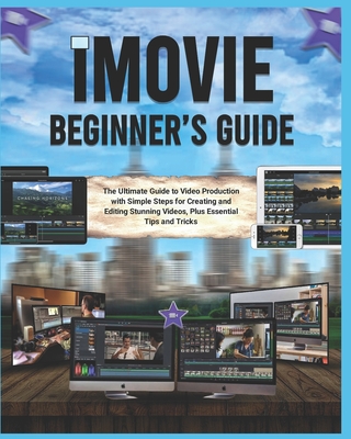 iMovie Beginner's Guide (Colored): The Ultimate Guide to Video Production with Simple Steps for Creating and Editing Stunning Videos, Plus Essential Tips and Tricks - Quill, Nimbus
