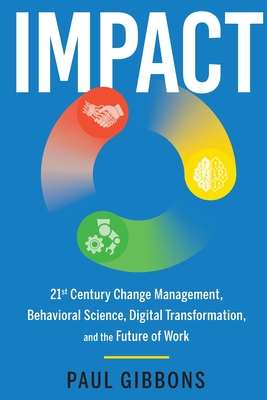Impact: 21st Century Change Management, Behavioral Science, Digital Transformation, and the Future of Work - Gibbons, Paul