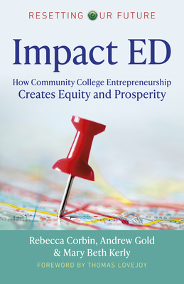 Impact Ed: How Community College Entrepreneurship Creates Equity and Prosperity - Corbin, Rebecca A, and Gold, Andrew, and Kerly, Mary Beth