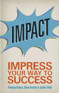 Impact: Impress your way to success - Vickers, Amanda, and Bavister, Steve, and Smith, Jackie