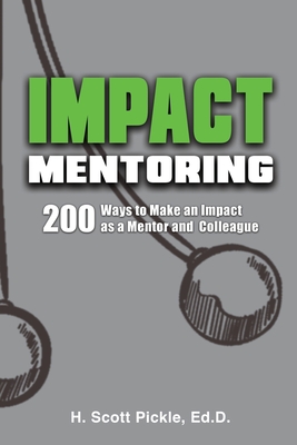 Impact Mentoring: 200 Ways to Make an Impact as a Mentor and Colleague - Pickle Ed D, H Scott