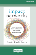 Impact Networks: Creating Connection, Sparking Collaboration, and Catalyzing Systemic Change [16pt Large Print Edition]