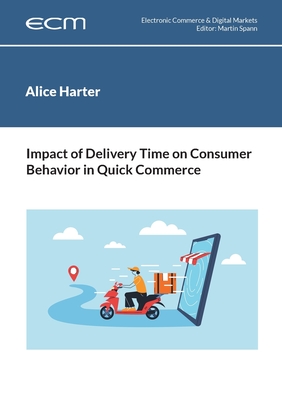 Impact of Delivery Time on Consumer Behavior in Quick Commerce - Harter, Alice, and Spann, Martin (Editor)