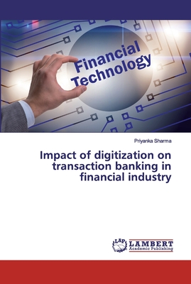 Impact of digitization on transaction banking in financial industry - Sharma, Priyanka