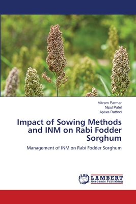 Impact of Sowing Methods and INM on Rabi Fodder Sorghum - Parmar, Vikram, and Patel, Nipul, and Rathod, Apexa