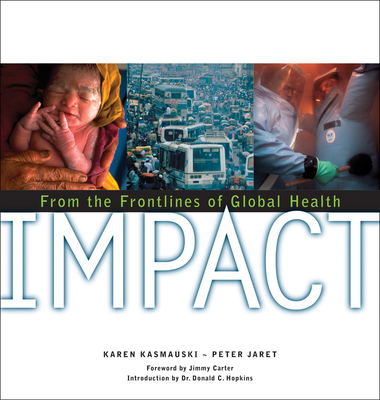 Impact: On the Frontlines of Global Health - Jaret, Peter (Photographer), and Kasmauski, Karen, and Carter, Jimmy (Foreword by)