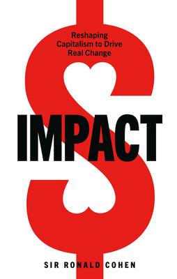 Impact: Reshaping capitalism to drive real change - Cohen, Ronald, Sir