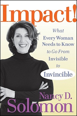 Impact!: What Every Woman Needs to Know to Go from Invisible to Invincible - Solomon, Nancy D