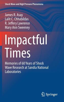 Impactful Times: Memories of 60 Years of Shock Wave Research at Sandia National Laboratories - Asay, James R., and Chhabildas, Lalit C., and Lawrence, R. Jeffery