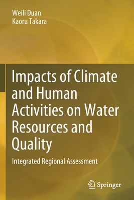 Impacts of Climate and Human Activities on Water Resources and Quality: Integrated Regional Assessment - Duan, Weili, and Takara, Kaoru