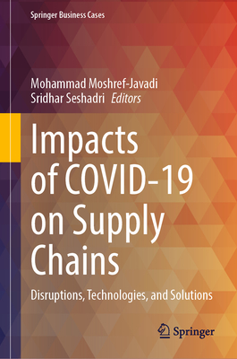 Impacts of Covid-19 on Supply Chains: Disruptions, Technologies, and Solutions - Moshref-Javadi, Mohammad (Editor), and Seshadri, Sridhar (Editor)