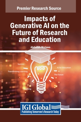 Impacts of Generative AI on the Future of Research and Education - Mutawa, Abdullah (Editor)