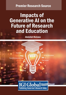 Impacts of Generative AI on the Future of Research and Education - Mutawa, Abdullah (Editor)