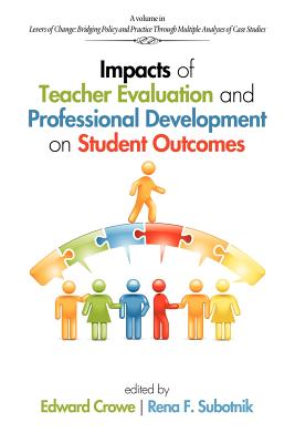 Impacts of Teacher Evaluation and Professional Development on Student Outcomes - Crowe, Edward (Editor), and Subotnik, Rena F. (Editor)