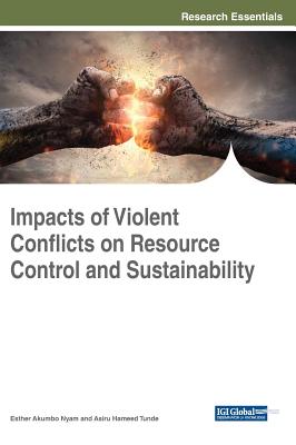 Impacts of Violent Conflicts on Resource Control and Sustainability - Nyam, Esther Akumbo (Editor), and Tunde, Asiru Hameed (Editor)