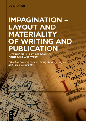 Impagination - Layout and Materiality of Writing and Publication: Interdisciplinary Approaches from East and West - Chang (Editor), and Grafton, Anthony (Editor), and Most, Glenn W (Editor)