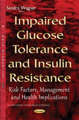 Impaired Glucose Tolerance & Insulin Resistance: Risk Factors, Management & Health Implications - Wagner, Sandra (Editor)