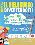 Impara Il Bielorusso Divertendoti! - Livello Avanzato: Intermedio a Difficile - Studiare 100 Argomenti Essenziali Grazie Alle Parole Intrecciate