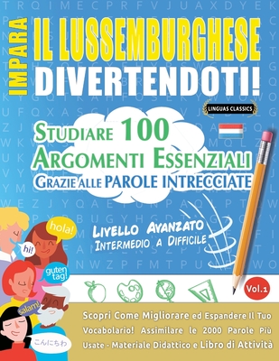 Impara Il Lussemburghese Divertendoti! - Livello Avanzato: Intermedio a Difficile - Studiare 100 Argomenti Essenziali Grazie Alle Parole Intrecciate - Lingua Classics