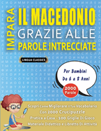 IMPARA IL MACEDONIO GRAZIE ALLE PAROLE INTRECCIATE - Per Bambini Da 6 a 8 Anni - Scopri Come Migliorare Il Tuo Vocabolario Con 2000 Crucipuzzle e Pratica a Casa - 100 Griglie Di Gioco - Materiale Didattico e Libretto Di Attivit?