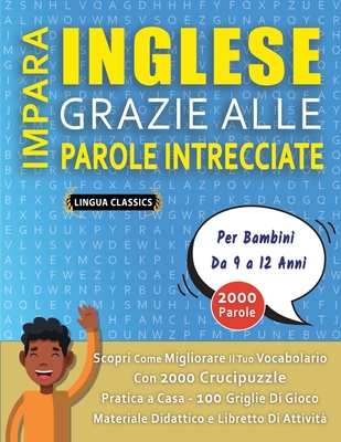 IMPARA INGLESE GRAZIE ALLE PAROLE INTRECCIATE - Per Bambini Da 9 a 12 Anni - Scopri Come Migliorare Il Tuo Vocabolario Con 2000 Crucipuzzle e Pratica a Casa - 100 Griglie Di Gioco - Materiale Didattico e Libretto Di Attivit - Lingua Classics