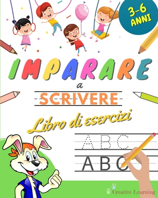 Imparare a Scrivere: Libro Prescolare di Esercizi di Pregrafismo e Prescrittura per Bambini dai 3 ai 6 Anni. Pi? di 100 Pagine di Attivit? per Imparare a Tracciare le Lettere dell'Alfabeto. - Learning, Creative