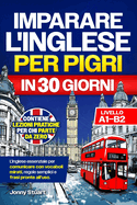 Imparare l'Inglese Per Pigri in 30 Giorni: L'Inglese Essenziale per Comunicare con Vocaboli Mirati, Regole Semplici e Frasi Pronte all'Uso. Lezioni Pratiche per chi Parte da Zero (Livello A1-B2)