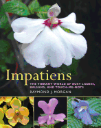 Impatiens: The Vibrant World of Busy Lizzies, Balsams, and Touch-Me-Nots