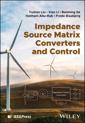 Impedance Source Matrix Converters and Control - Liu, Yushan, and Li, Xiao, and Ge, Baoming
