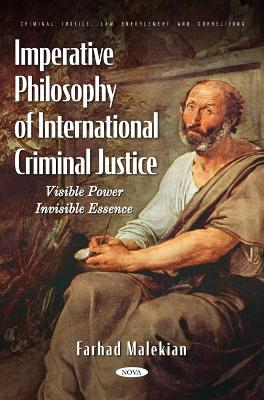 Imperative Philosophy of International Criminal Justice: Visible Power. Invisible Essence - Malekian, Farhad