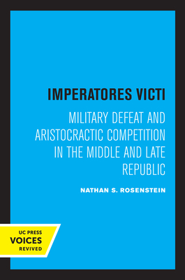 Imperatores Victi: Military Defeat and Aristocractic Competition in the Middle and Late Republic - Rosenstein, Nathan S