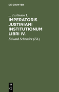 Imperatoris Justiniani Institutionum libri IV.