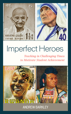 Imperfect Heroes: Teaching in Challenging Times to Motivate Student Achievement - Barkley, Andrew