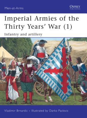 Imperial Armies of the Thirty Years' War (1): Infantry and Artillery - Brnardic, Vladimir