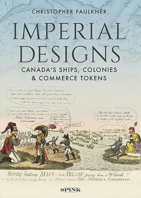 Imperial Designs: The Ships, Colonies and Commerce tokens of Canada - Faulkner, Christopher