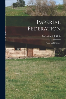 Imperial Federation: Naval and Military - Colomb, J C R, Sir