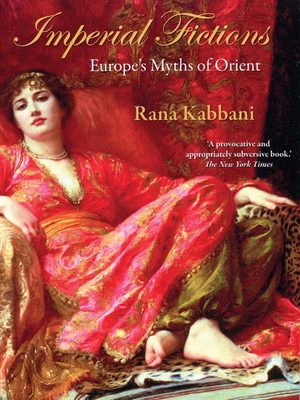 Imperial Fictions: Europe's Myths of Orient - Kabbani, Rana