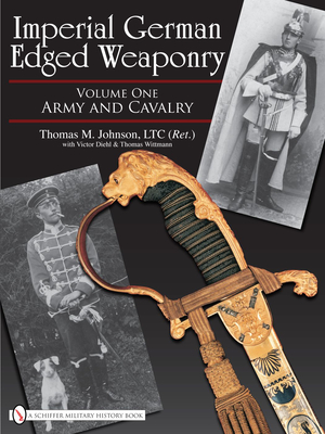 Imperial German Edged Weaponry, Vol. I: Army and Cavalry - Johnson, Thomas, and Diehl, Victor, and Wittmann, Thomas