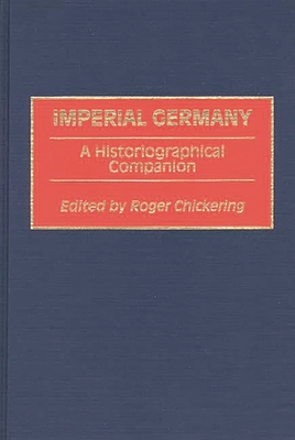 Imperial Germany: A Historiographical Companion - Chickering, Roger