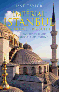 Imperial Istanbul: A Traveller's Guide, Includes Iznik, Bursa and Edirne