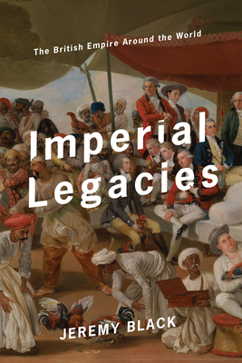 Imperial Legacies: The British Empire Around the World - Black, Jeremy