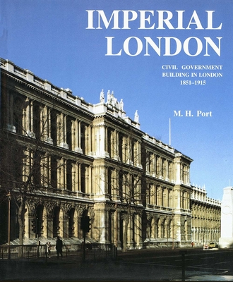 Imperial London: Civil Government Building in London 1851-1915 - Port, M H