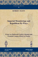 Imperial Meanderings and Republican By-Ways: Essays on Eighteenth Century Ottoman and Twentieth Century History of Turkey