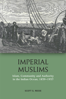 Imperial Muslims: Islam, Community and Authority in the Indian Ocean, 1839-1937 - Reese, Scott