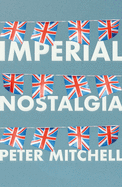 Imperial Nostalgia: How the British Conquered Themselves